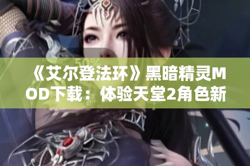 《艾尔登法环》黑暗精灵MOD下载：体验天堂2角色新风采