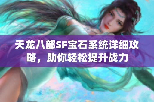 天龙八部SF宝石系统详细攻略，助你轻松提升战力