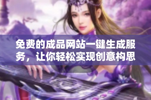 免费的成品网站一键生成服务，让你轻松实现创意构思