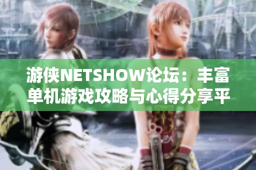 游侠NETSHOW论坛：丰富单机游戏攻略与心得分享平台