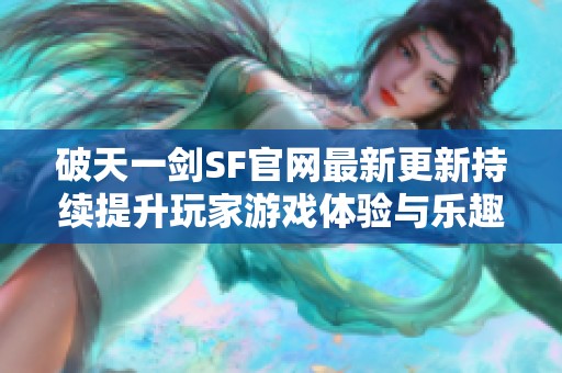 破天一剑SF官网最新更新持续提升玩家游戏体验与乐趣