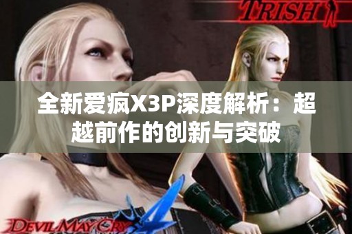 全新爱疯X3P深度解析：超越前作的创新与突破