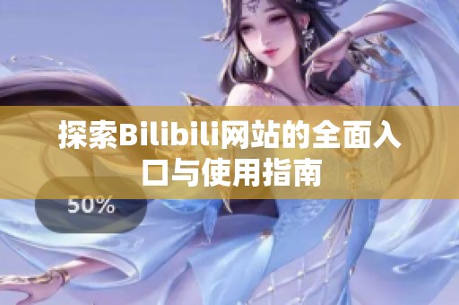 探索Bilibili网站的全面入口与使用指南