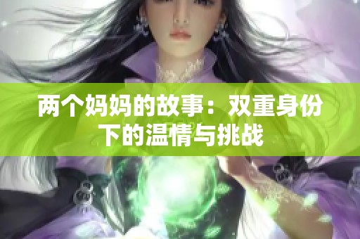 两个妈妈的故事：双重身份下的温情与挑战