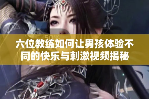 六位教练如何让男孩体验不同的快乐与刺激视频揭秘