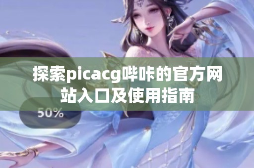 探索picacg哔咔的官方网站入口及使用指南