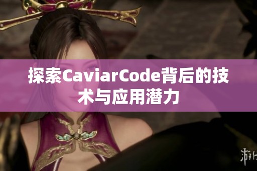 探索CaviarCode背后的技术与应用潜力