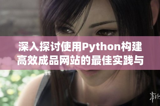 深入探讨使用Python构建高效成品网站的最佳实践与技巧