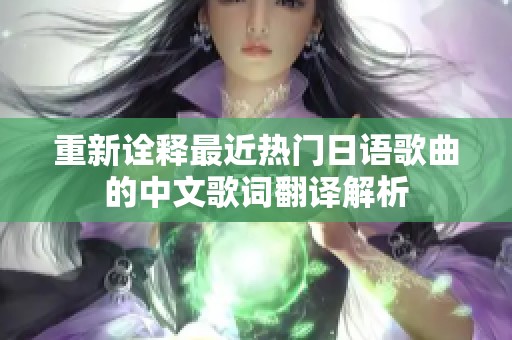 重新诠释最近热门日语歌曲的中文歌词翻译解析