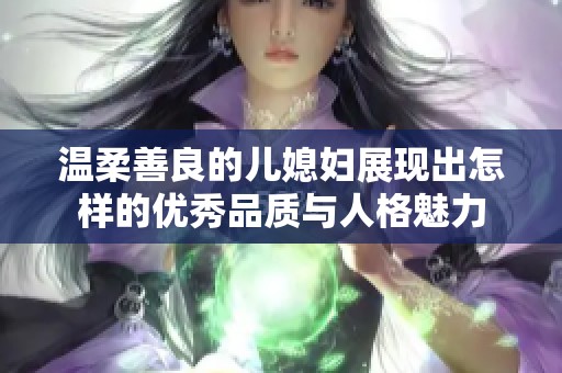 温柔善良的儿媳妇展现出怎样的优秀品质与人格魅力