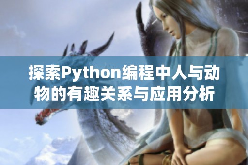 探索Python编程中人与动物的有趣关系与应用分析