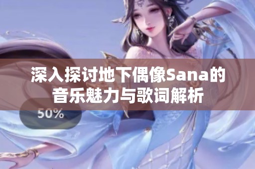 深入探讨地下偶像Sana的音乐魅力与歌词解析