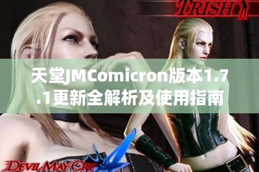 天堂JMComicron版本1.7.1更新全解析及使用指南