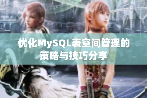 优化MySQL表空间管理的策略与技巧分享