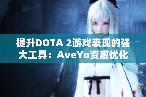 提升DOTA 2游戏表现的强大工具：AveYo资源优化项目详解