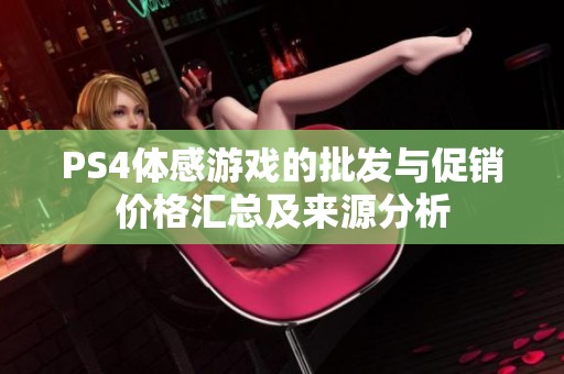 PS4体感游戏的批发与促销价格汇总及来源分析