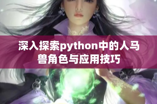 深入探索python中的人马兽角色与应用技巧