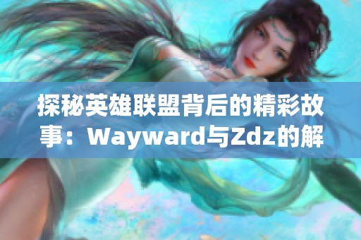 探秘英雄联盟背后的精彩故事：Wayward与Zdz的解说之旅