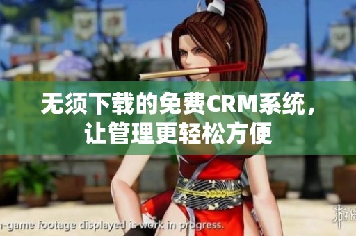 无须下载的免费CRM系统，让管理更轻松方便