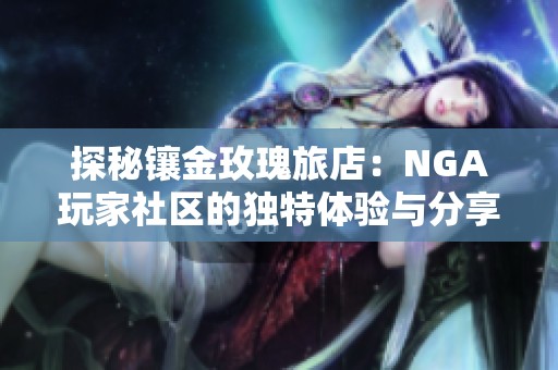 探秘镶金玫瑰旅店：NGA玩家社区的独特体验与分享