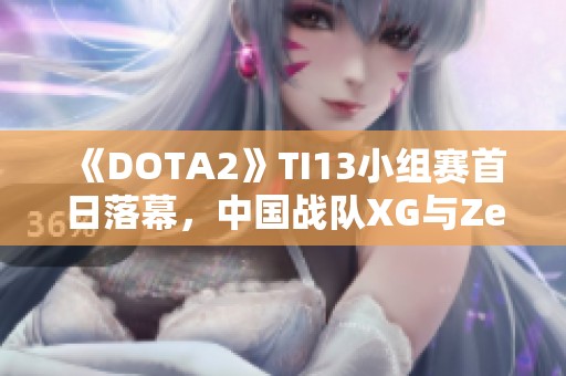 《DOTA2》TI13小组赛首日落幕，中国战队XG与Zero暂时领先