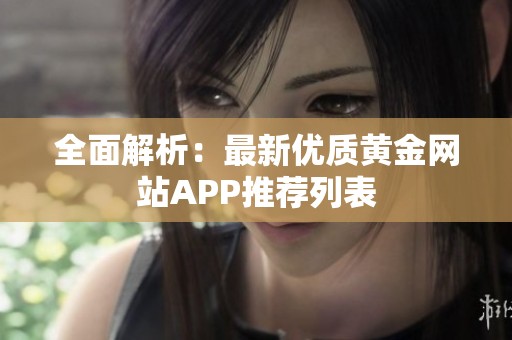 全面解析：最新优质黄金网站APP推荐列表