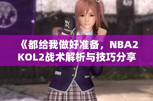 《都给我做好准备，NBA2KOL2战术解析与技巧分享》