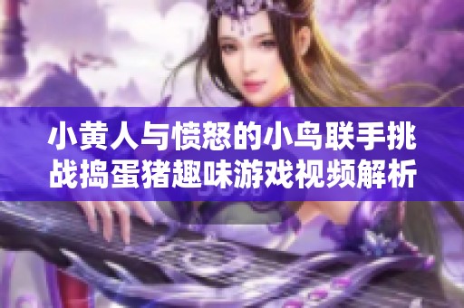 小黄人与愤怒的小鸟联手挑战捣蛋猪趣味游戏视频解析