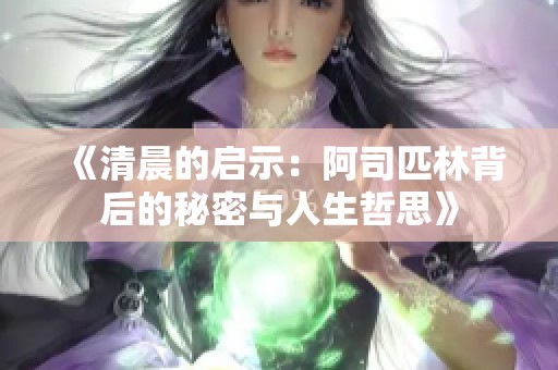 《清晨的启示：阿司匹林背后的秘密与人生哲思》