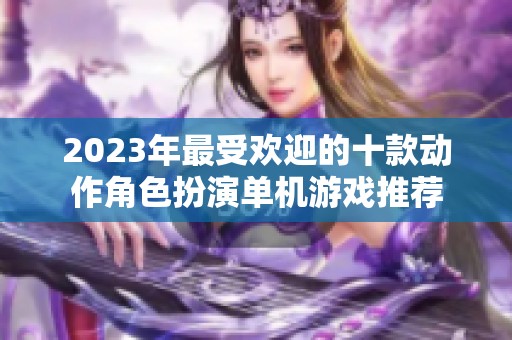 2023年最受欢迎的十款动作角色扮演单机游戏推荐