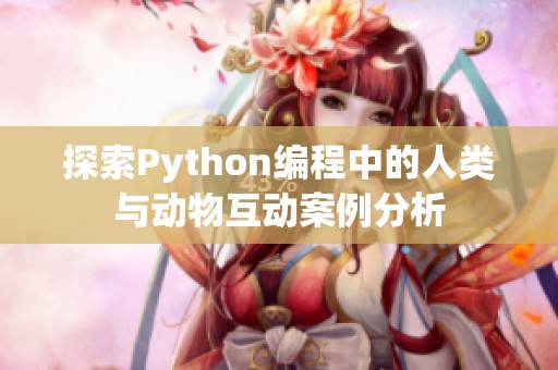 探索Python编程中的人类与动物互动案例分析