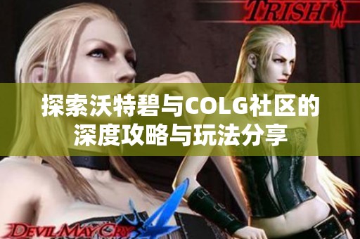 探索沃特碧与COLG社区的深度攻略与玩法分享