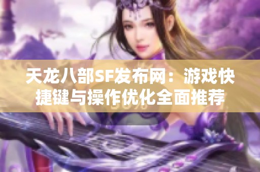 天龙八部SF发布网：游戏快捷键与操作优化全面推荐