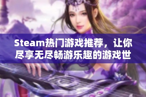 Steam热门游戏推荐，让你尽享无尽畅游乐趣的游戏世界