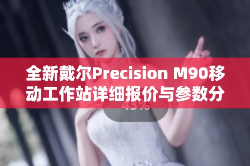 全新戴尔Precision M90移动工作站详细报价与参数分析指南