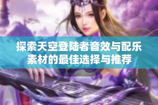 探索天空登陆者音效与配乐素材的最佳选择与推荐