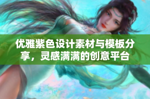 优雅紫色设计素材与模板分享，灵感满满的创意平台