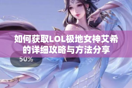 如何获取LOL极地女神艾希的详细攻略与方法分享