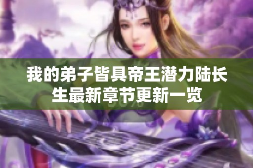 我的弟子皆具帝王潜力陆长生最新章节更新一览