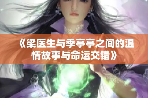 《梁医生与季亭亭之间的温情故事与命运交错》