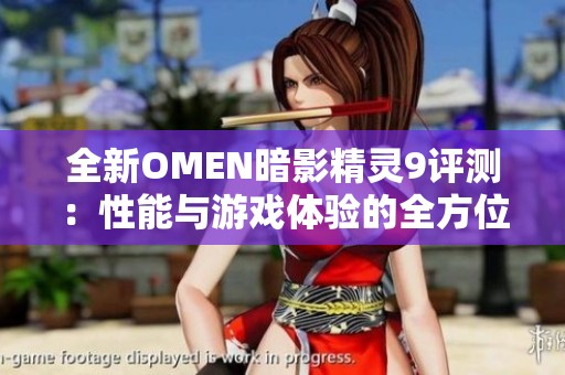 全新OMEN暗影精灵9评测：性能与游戏体验的全方位突破