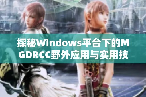 探秘Windows平台下的MGDRCC野外应用与实用技巧