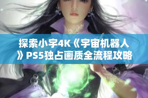 探索小宇4K《宇宙机器人》PS5独占画质全流程攻略第六期