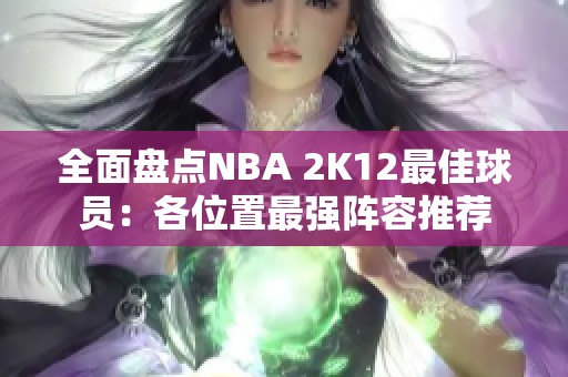 全面盘点NBA 2K12最佳球员：各位置最强阵容推荐