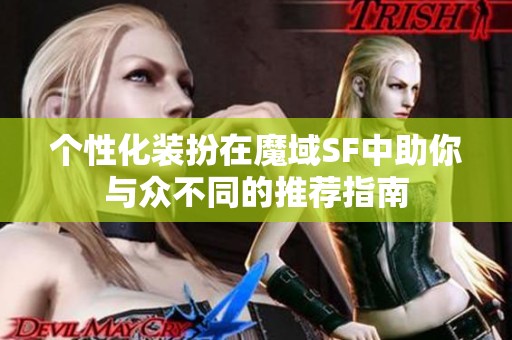 个性化装扮在魔域SF中助你与众不同的推荐指南