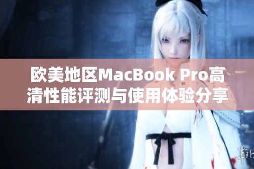 欧美地区MacBook Pro高清性能评测与使用体验分享