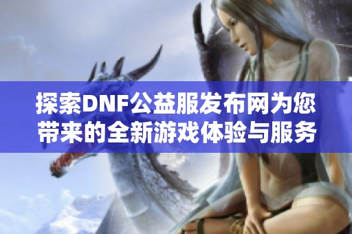 探索DNF公益服发布网为您带来的全新游戏体验与服务