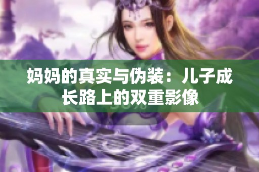 妈妈的真实与伪装：儿子成长路上的双重影像