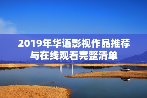 2019年华语影视作品推荐与在线观看完整清单