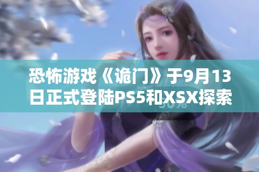 恐怖游戏《诡门》于9月13日正式登陆PS5和XSX探索平行世界的奇妙旅程